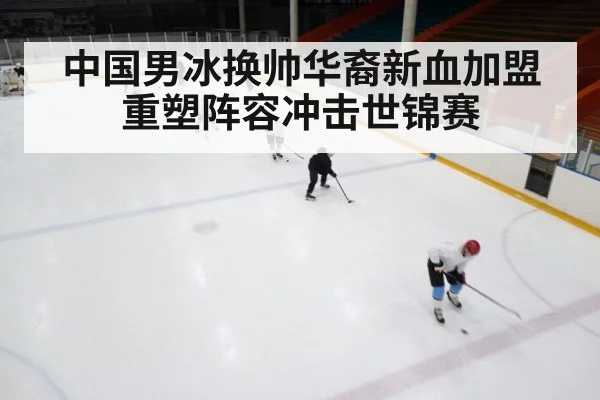 中国男冰换帅华裔新血加盟重塑阵容冲击世锦赛