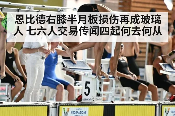 恩比德右膝半月板损伤再成玻璃人 七六人交易传闻四起何去何从